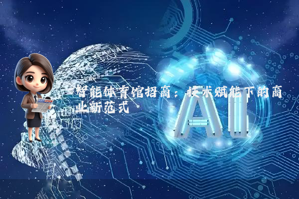智能体育馆招商：技术赋能下的商业新范式