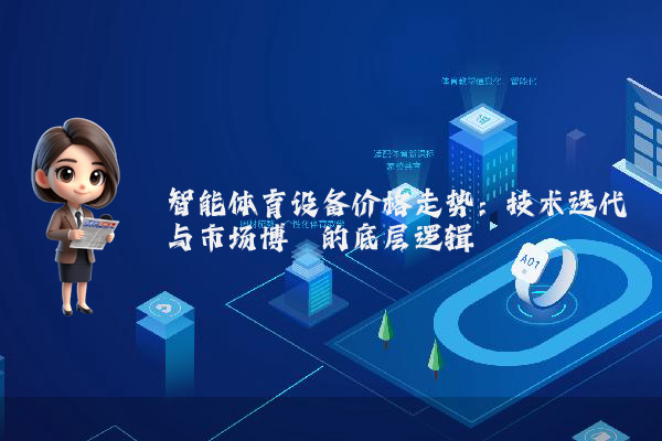智能体育设备价格走势：技术迭代与市场博弈的底层逻辑