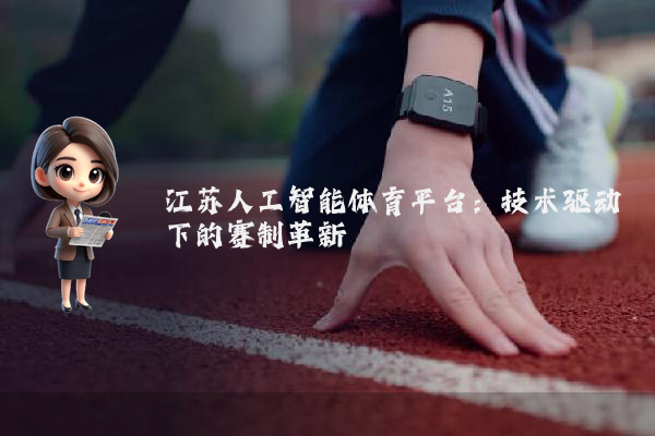 江苏人工智能体育平台：技术驱动下的赛制革新