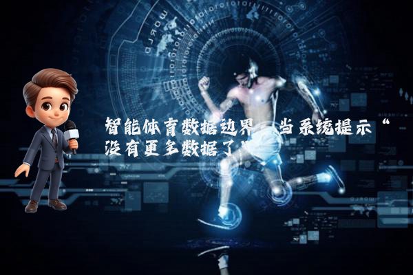智能体育数据边界：当系统提示“没有更多数据了”