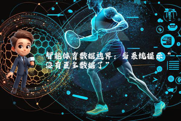 智能体育数据边界：当系统提示“没有更多数据了”